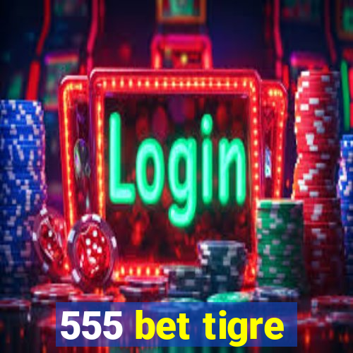 555 bet tigre